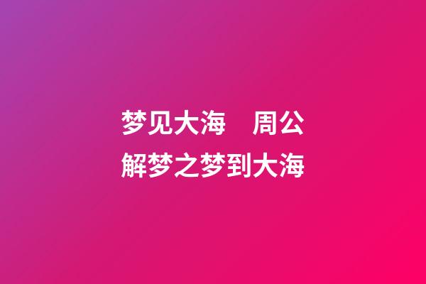 梦见大海　周公解梦之梦到大海